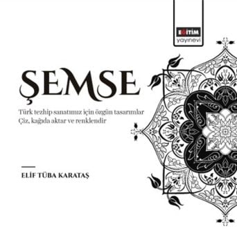 ŞEMSE - Türk Tezhip Sanatımız İçin Özgün Tasarımlar - Elif Tüba Karataş